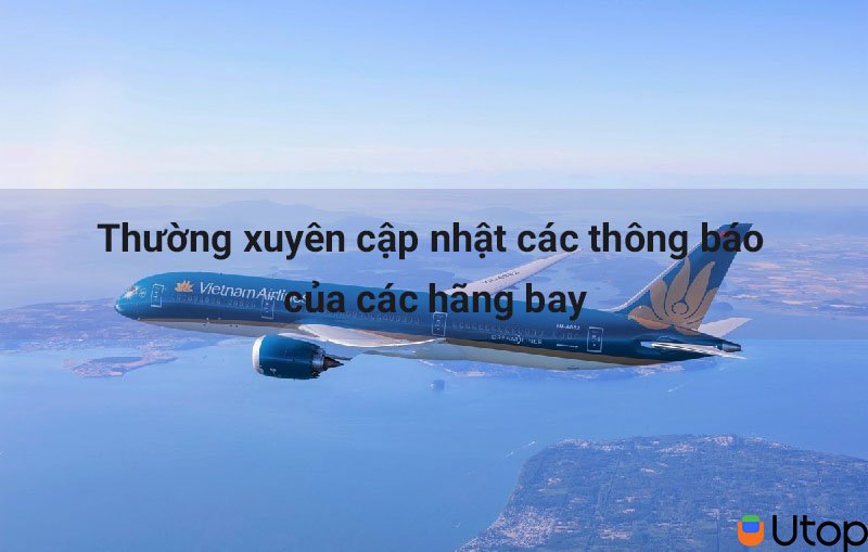 Thường xuyên cập nhật các thông báo của các hãng bay